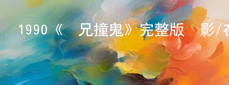 陳少勛發布1990《師兄撞鬼》完整版電影/在線觀看/百度云-美劇天堂